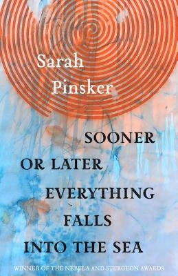 Sooner or Later Everything Falls Into the Sea: Stories by Pinsker, Sarah