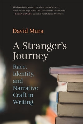 A Stranger's Journey: Race, Identity, and Narrative Craft in Writing by Mura, David