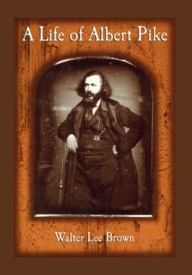 A Life of Albert Pike by Brown, Walter Lee