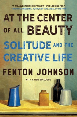 At the Center of All Beauty: Solitude and the Creative Life by Johnson, Fenton