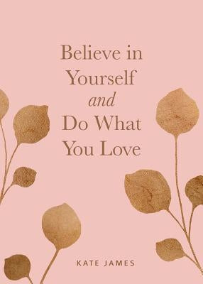 Believe in Yourself and Do What You Love by James, Kate