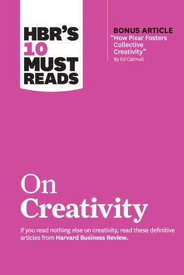 Hbr's 10 Must Reads on Creativity (with Bonus Article "how Pixar Fosters Collective Creativity" by Ed Catmull) by Review, Harvard Business
