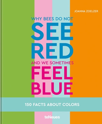 Why Bees Do Not See Red and We Sometimes Feel Blue: 150 Facts about Colors by Zoelzer, Joanna
