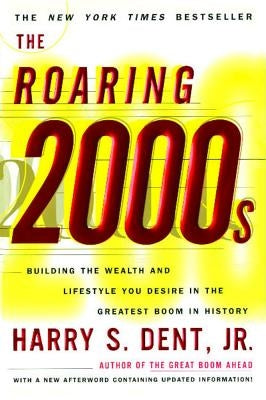 The Roaring 2000s: Building the Wealth and Lifestyle You Desire in the Greatest Boom in History by Dent, Harry S.