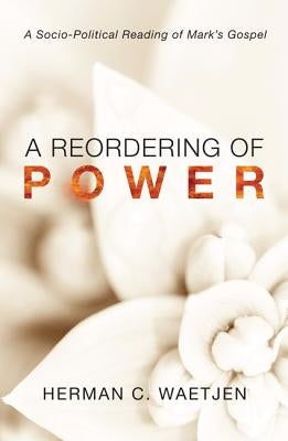 A Reordering of Power: A Sociopolitical Reading of Mark's Gospel by Waetjen, Herman C.