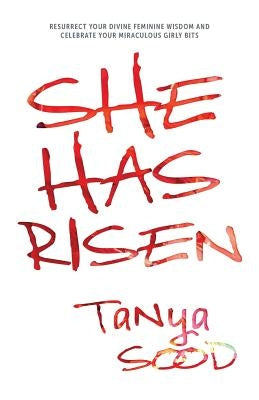 She Has Risen: Resurrect Your Divine Feminine Wisdom and Celebrate Your Miraculous Girly Bits by Sood, Tanya