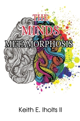 The Minds Metamorphosis by Iholts, Keith E., II