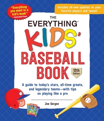 The Everything Kids' Baseball Book, 12th Edition: A Guide to Today's Stars, All-Time Greats, and Legendary Teams--With Tips on Playing Like a Pro by Gergen, Joe