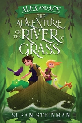Alex and Ace: The Adventure on the River of Grass: The Adventure on the River of Grass by Steinman, Susan L.