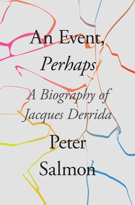 An Event, Perhaps: A Biography of Jacques Derrida by Salmon, Peter
