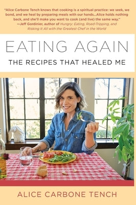 Eating Again: The Recipes That Healed Me by Tench, Alice Carbone