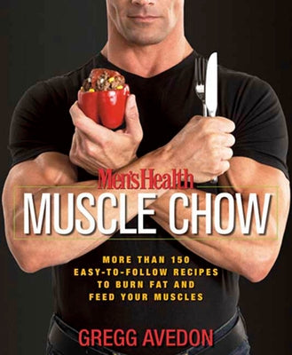 Men's Health Muscle Chow: More Than 150 Easy-To-Follow Recipes to Burn Fat and Feed Your Muscles: A Cookbook by Avedon, Gregg