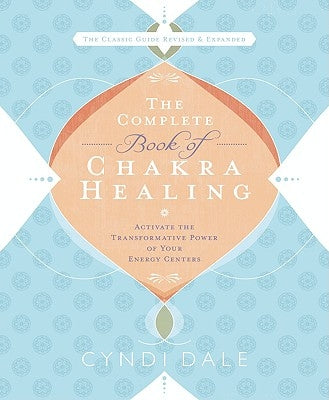 The Complete Book of Chakra Healing: Activate the Transformative Power of Your Energy Centers by Dale, Cyndi