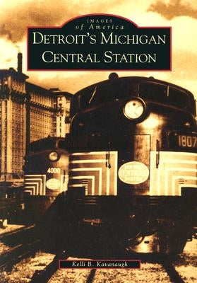 Detroit's Michigan Central Station by Kavanaugh, Kelli B.