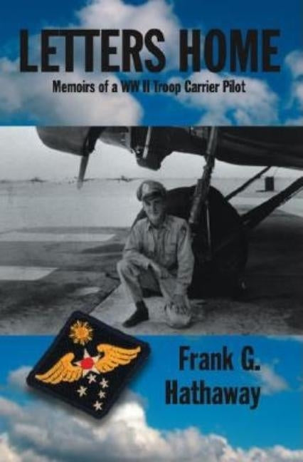 Letters Home: Memoirs of a Ww Ii Troop Carrier Pilot by Hathaway, Frank G.