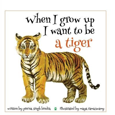 When I Grow Up I Want to Be a Tiger by Bindra, Prerna Singh