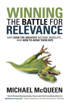 Winning the Battle for Relevance: Why Even the Greatest Become Obsolete... and How to Avoid Their Fate by McQueen, Michael