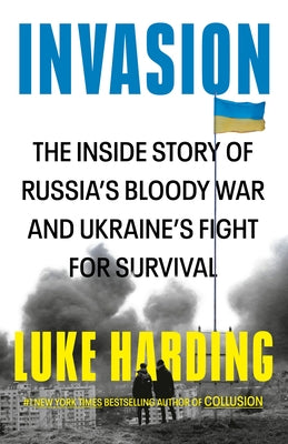 Invasion: The Inside Story of Russia's Bloody War and Ukraine's Fight for Survival by Harding, Luke