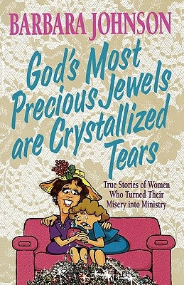God's Most Precious Jewels Are Crystallized Tears by Johnson, Barbara