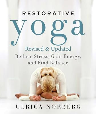 Restorative Yoga: Reduce Stress, Gain Energy, and Find Balance by Norberg, Ulrica
