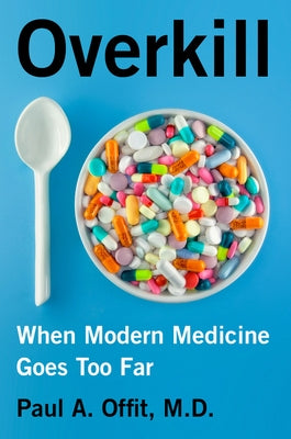 Overkill: When Modern Medicine Goes Too Far by Offit, Paul A.