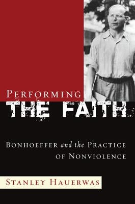 Performing the Faith by Hauerwas, Stanley