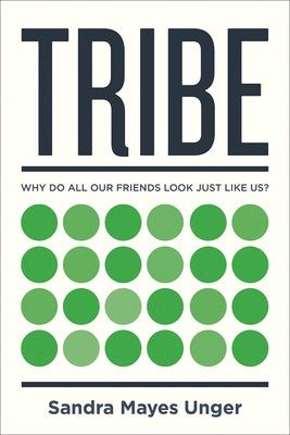 Tribe: Why Do All Our Friends Look Just Like Us? by Unger, Sandra Mayes