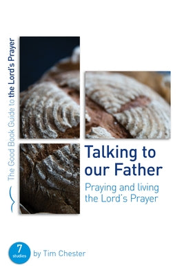 Talking to Our Father: Praying and Living the Lord's Prayer by Chester, Tim