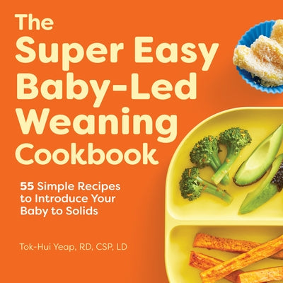 The Super Easy Baby Led Weaning Cookbook: 55 Simple Recipes to Introduce Your Baby to Solids by Yeap, Tok-Hui