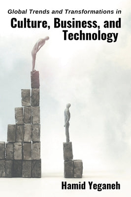 Global Trends and Transformations in Culture, Business, and Technology by Yeganeh, Hamid