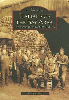 Italians of the Bay Area: The Photographs of Gino Sbrana by Bowden Jr, Carlos