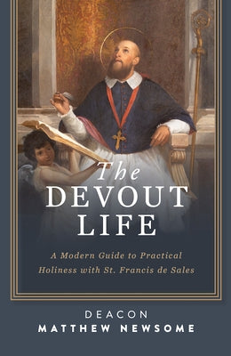 Devout Life: A Modern Guide to Practical Holiness with St. Francis de Sales by Newsome, Matthew A.