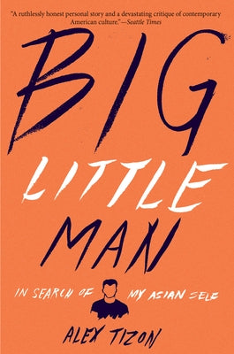 Big Little Man: In Search of My Asian Self by Tizon, Alex