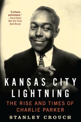 Kansas City Lightning: The Rise and Times of Charlie Parker by Crouch, Stanley