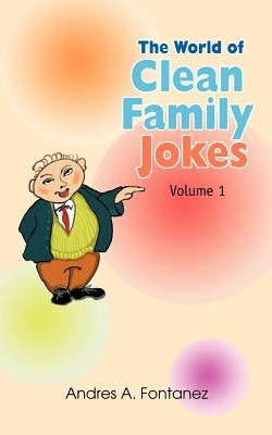 The World of Clean Family Jokes: Volume 1 by Fontanez, Andres A.