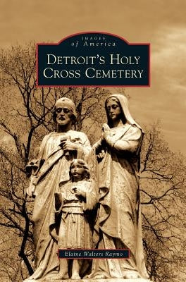 Detroit's Holy Cross Cemetery by Raymo, Elaine Walters