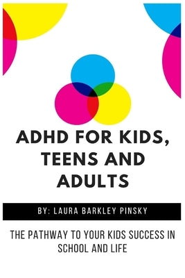 ADHD for Kids, Teens and Adults: The Pathway to Your kids Success in School and Life by Pinsky, Laura Barkley