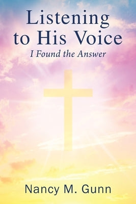 Listening to His Voice: I Found the Answer by Gunn, Nancy