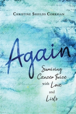 Again: Surviving Cancer Twice with Love and Lists by Corrigan, Christine Shields