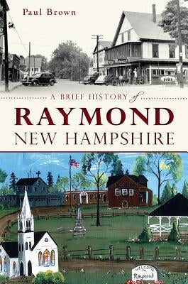 A Brief History of Raymond, New Hampshire by Brown, Paul