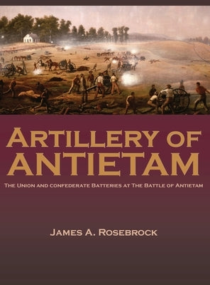 Artillery of Antietam by Rosebrock, James A.