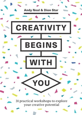 Creativity Begins with You: 31 Practical Workshops to Explore Your Creative Potential by Neal, Andy