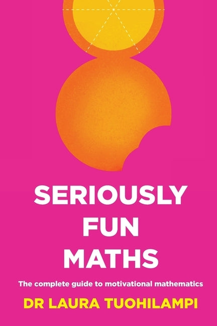 Seriously Fun Maths: The complete guide to motivational mathematics by Tuohilampi, Laura