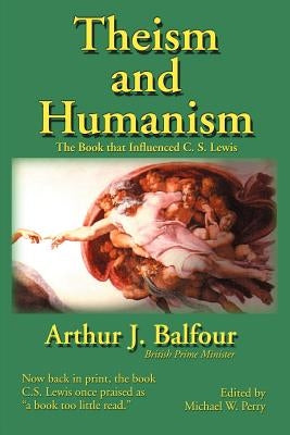 Theism and Humanism: The Book That Influenced C. S. Lewis by Balfour, Arthur James