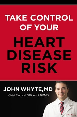 Take Control of Your Heart Disease Risk by Whyte MD Mph, John
