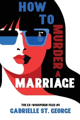 How to Murder a Marriage: The Ex-Whisperer Files by St George, Gabrielle