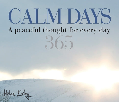 365 Calm Days: A Peaceful Thought for Every Day by Exley, Helen