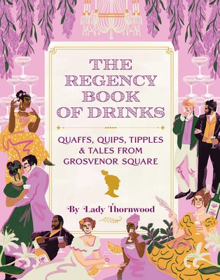 The Regency Book of Drinks: Quaffs, Quips, Tipples, and Tales from Grosvenor Square by Finley, Amy