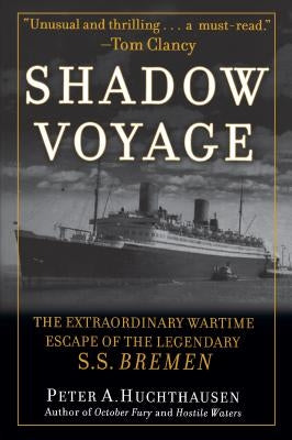 Shadow Voyage: The Extraordinary Wartime Escape of the Legendary SS Bremen by Huchthausen, Peter A.