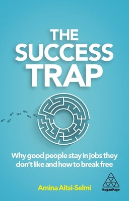 The Success Trap: Why Good People Stay in Jobs They Don't Like and How to Break Free by Aitsi-Selmi, Amina